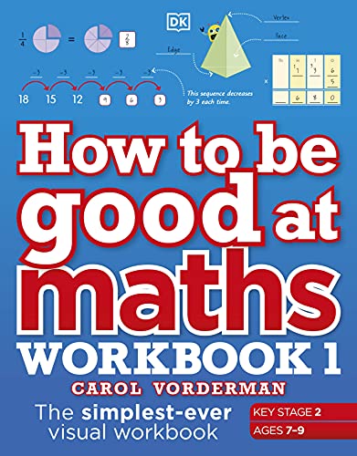How to be Good at Maths Workbook 1, Ages 7-9 (Key Stage 2): The Simplest-Ever Visual Workbook